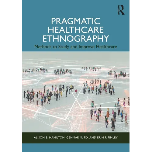 Pragmatic Healthcare Ethnography: Methods to Study and Improve Healthcare
