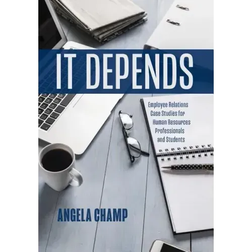 It Depends: Employee Relations Case Studies for Human Resources Professionals and Students