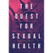 The Quest for Sexual Health: How an Elusive Ideal Has Transformed Science, Politics, and Everyday Life