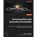 Unlocking Data with Generative AI and RAG: Enhance generative AI systems by integrating internal data with large language models using RAG