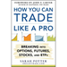 How You Can Trade Like a Pro: Breaking Into Options, Futures, Stocks, and Etfs