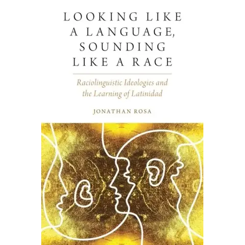 Looking Like a Language, Sounding Like a Race: Raciolinguistic Ideologies and the Learning of Latinidad