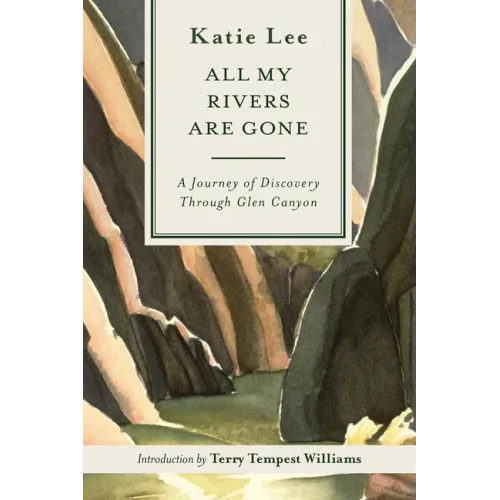 All My Rivers Are Gone: A Journey of Discovery Through Glen Canyon
