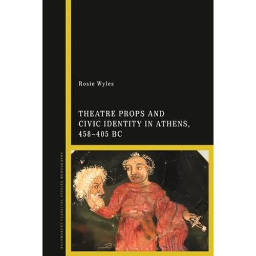 Theatre Props and Civic Identity in Athens, 458-405 BC