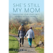 She's Still My Mom: Navigating Your Loved One's Journey with Alzheimer's