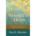 Healing the Wounded Heart: The Heartache of Sexual Abuse and the Hope of Transformation
