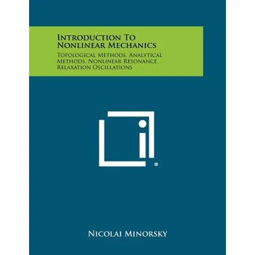 Introduction To Nonlinear Mechanics: Topological Methods, Analytical Methods, Nonlinear Resonance, Relaxation Oscillations
