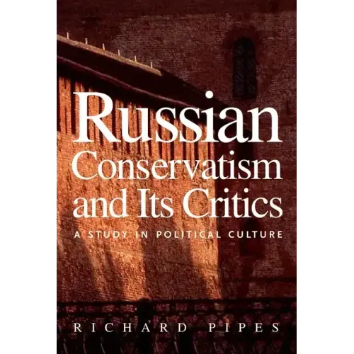 Russian Conservatism and Its Critics: A Study in Political Culture