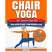 Chair Yoga for Seniors Over 60: Lose Weight while Gaining Mobility, Strength & Balance in Just Minutes a Day with Gentle Exercises.