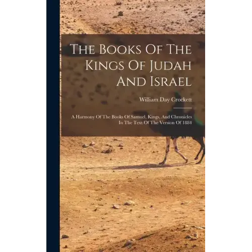 The Books Of The Kings Of Judah And Israel: A Harmony Of The Books Of Samuel, Kings, And Chronicles In The Text Of The Version Of 1884
