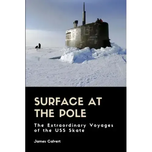 Surface at the Pole: The Extraordinary Voyages of the USS Skate