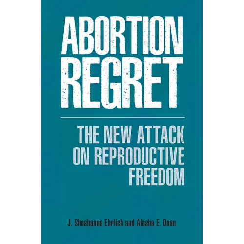 Abortion Regret: The New Attack on Reproductive Freedom