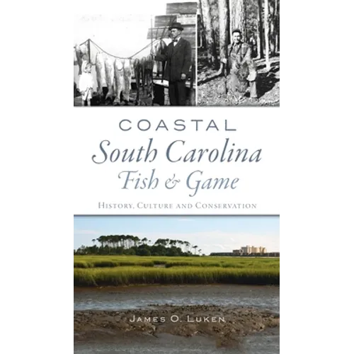 Coastal South Carolina Fish and Game: History, Culture and Conservation