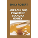 Miraculous Power of Manuka Honey: The Complete Guide About The Honey