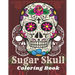 Sugar Skull Coloring Book: A Day of the Death Sugar Skulls Coloring Book With Big Skulls Designs Anti-Stress Reliving Relaxation For Adults