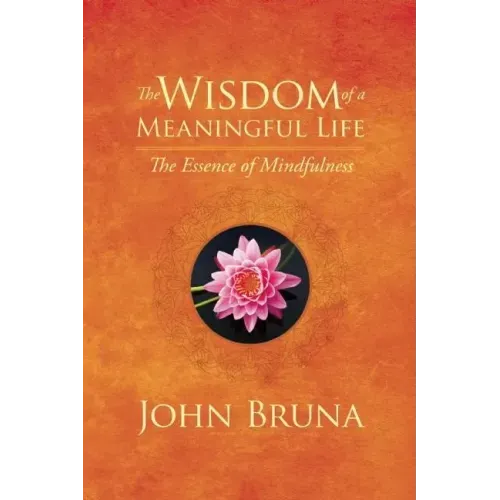 The Wisdom of a Meaningful Life: The Essence of Mindfulness