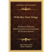 With Her Own Wings: Historical Sketches, Reminiscences And Anecdotes Of Pioneer Women