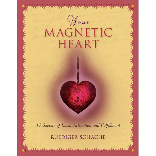 Your Magnetic Heart: 10 Secrets of Love, Attraction and Fulfillment