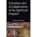 Christian Art: A Celebration of its Spiritual Impact