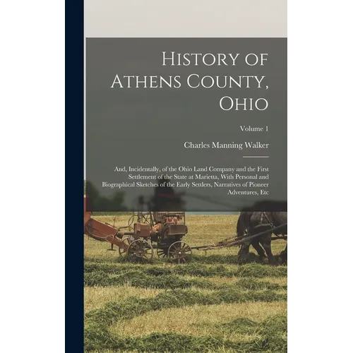 History of Athens County, Ohio: And, Incidentally, of the Ohio Land Company and the First Settlement of the State at Marietta, With Personal and Biogr
