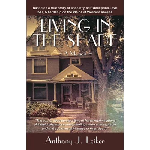 Living in the Shade - A Memoir: Based on a true story of ancestry, self-deception, love, loss, & hardship on the Plains of Western Kansas.