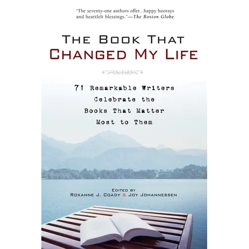 The Book That Changed My Life: 71 Remarkable Writers Celebrate the Books That Matter Most to Them