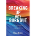 Breaking Up With Burnout: Identify Your Burnout Pattern, Break the Cycle, and Take Back Your Life