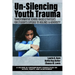 Un-Silencing Youth Trauma: Transformative School-Based Strategies for Students Exposed to Violence & Adversity