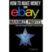 How to Make Money on eBay -- Maximize Profits: Secrets, Stories, Tips and Hacks - Confessions of a 16-year eBay Veteran