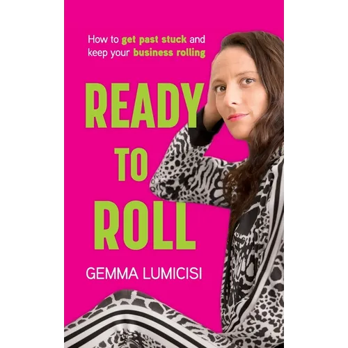 Ready to Roll: How to Get Past Stuck and Keep Your Business Rolling
