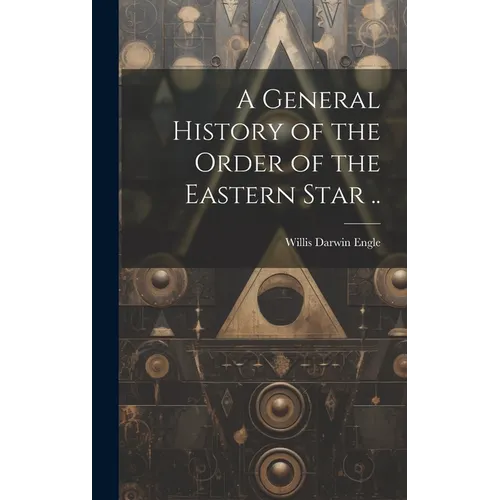 A General History of the Order of the Eastern Star ..