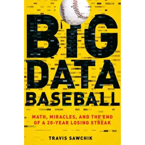 Big Data Baseball: Math, Miracles, and the End of a 20-Year Losing Streak