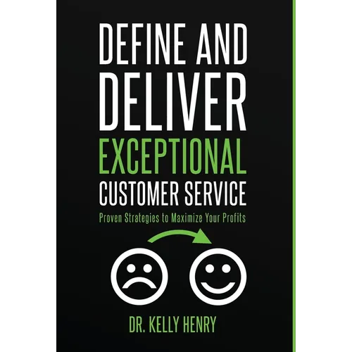 Define and Deliver Exceptional Customer Service: Proven Strategies to Maximize Your Profits