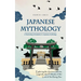Japanese Mythology: A Fascinating Introduction to Japanese Mythology (Exploring the Ancient Stories, Legends, and Folktales of the Land of the Rising