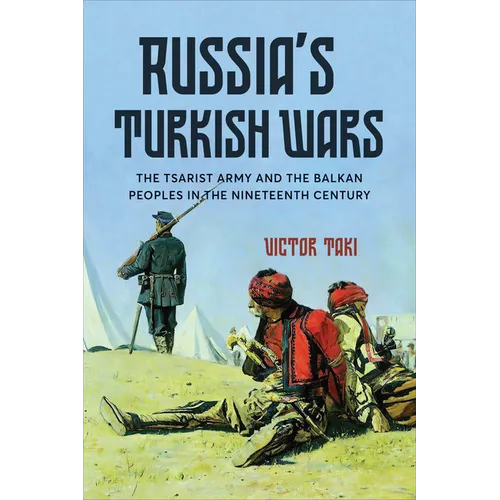 Russia's Turkish Wars: The Tsarist Army and the Balkan Peoples in the Nineteenth Century