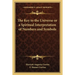 The Key to the Universe or a Spiritual Interpretation of Numbers and Symbols