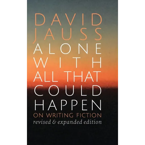 Alone with All That Could Happen: On Writing Fiction