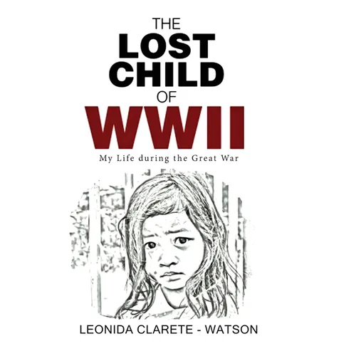 The Lost Child of WWII: My Life during the Great War