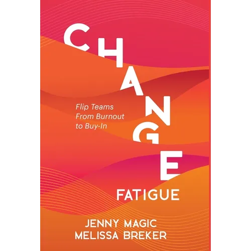 Change Fatigue: Flip Teams From Burnout to Buy-In