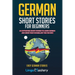 German Short Stories For Beginners: 20 Captivating Short Stories To Learn German & Grow Your Vocabulary The Fun Way!