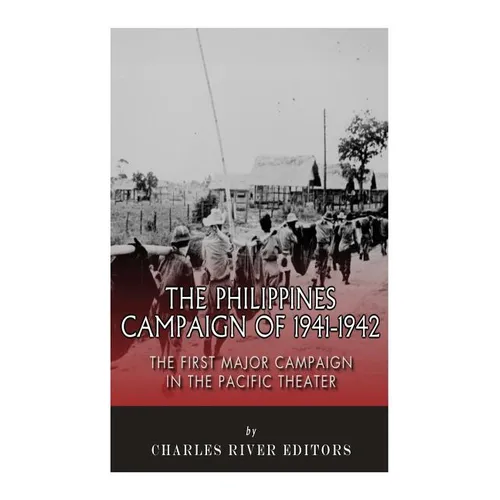 The Philippines Campaign of 1941-1942: The First Major Campaign in the Pacific Theater