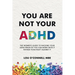 You Are Not Your ADHD: The Women's Guide to Hacking Your ADHD Brain So You Can Work with It Rather than Fight against It