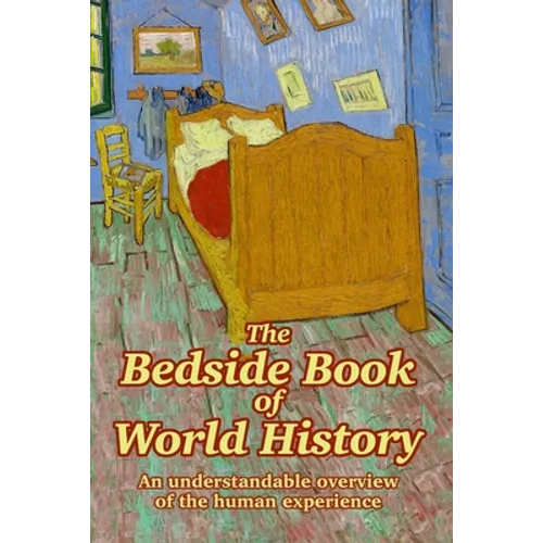 The Bedside Book of World History: An understandable overview of the human experience