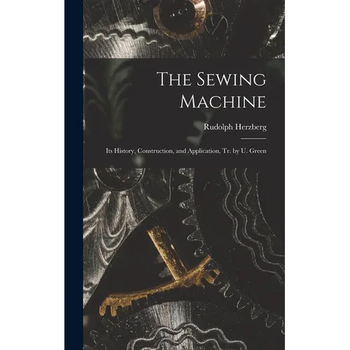 The Sewing Machine: Its History, Construction, and Application, Tr. by U. Green