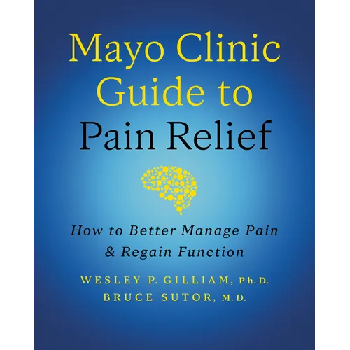 Mayo Clinic Guide to Pain Relief, 3rd Edition: How to Better Manage Pain and Regain Function