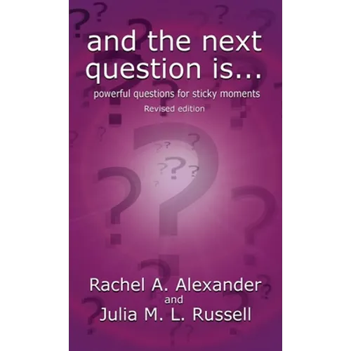 And the Next Question Is - Powerful Questions for Sticky Moments (Revised Edition)