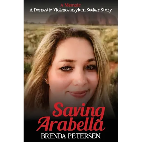 Saving Arabella: A Memoir: A Domestic Violence Asylum Seeker Story