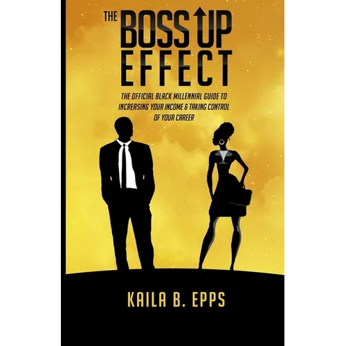 The Boss Up Effect: The Official Black Millennial Guide to Increasing Your Income & Taking Control of Your Career