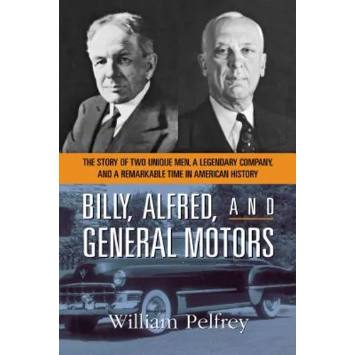 Billy, Alfred, and General Motors: The Story of Two Unique Men, a Legendary Company, and a Remarkable Time in American History