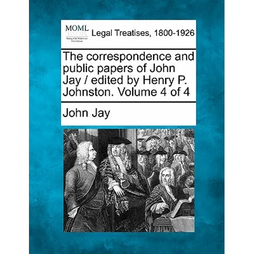 The correspondence and public papers of John Jay / edited by Henry P. Johnston. Volume 4 of 4